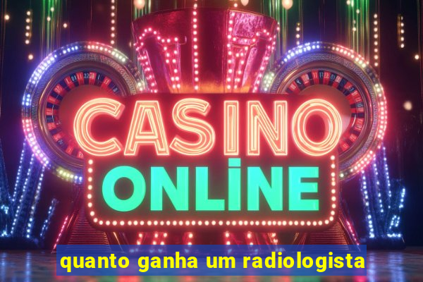 quanto ganha um radiologista